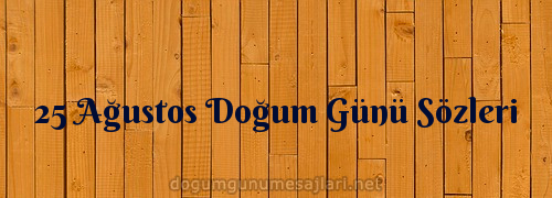 25 Ağustos Doğum Günü Sözleri